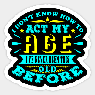 I Don't Know How To Act My Age Sarcastic Birthday Sticker